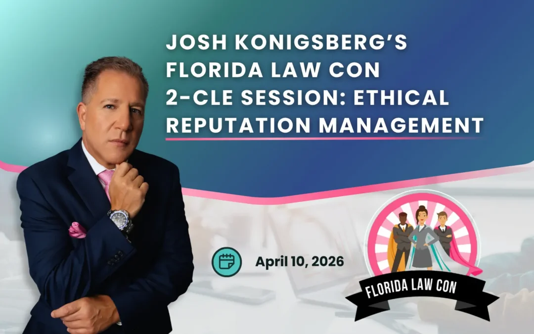 Josh Konigsberg’s Florida Law Con 2-CLE Session: Ethical Reputation Management