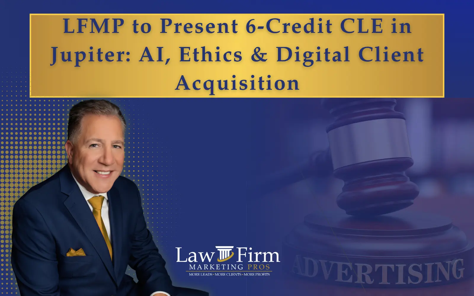 Home-form 27 LFMP to Present 6-Credit CLE in Jupiter: AI, Ethics & Digital Client Acquisition