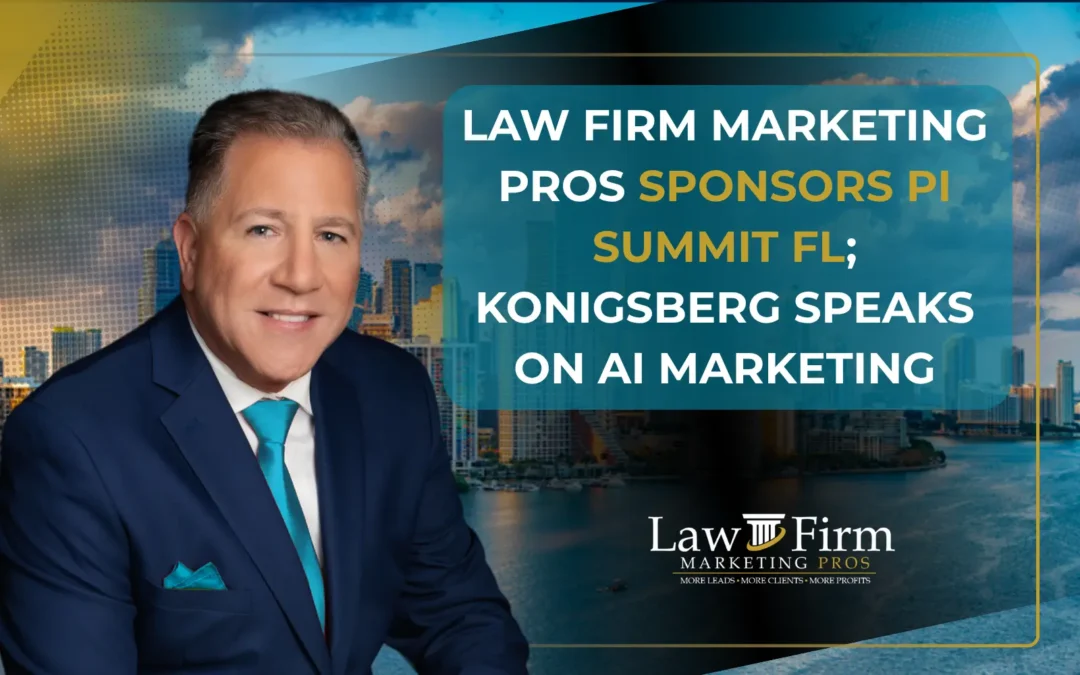 Law Firm Marketing Pros Sponsors PI Summit FL; Konigsberg Speaks on AI Marketing