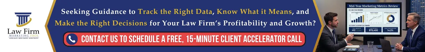 Mid-Year Check: Law Firm Marketing Metrics You Should Measure (and What to Ignore) 3 Seeking Guidance to Track the Right Data, Know What it Means, and Make the Right Decisions for Your Law Firm’s Profitability and Growth