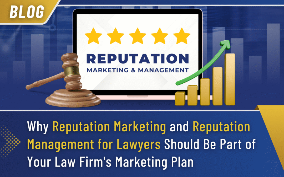 Why Reputation Marketing and Reputation Management for Lawyers Should Be Part of Your Law Firm’s Marketing Plan
